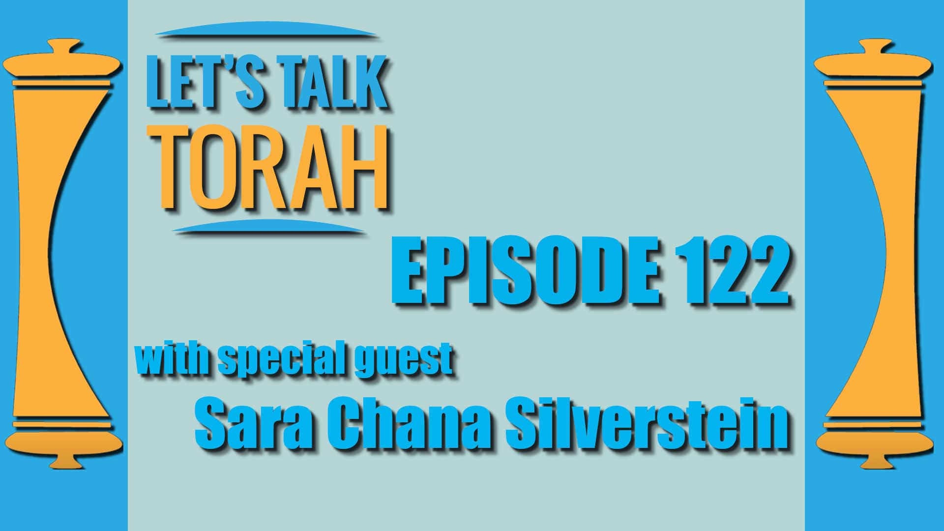 Let's Talk Torah - Episode 122 - Sara Chana Silverstein