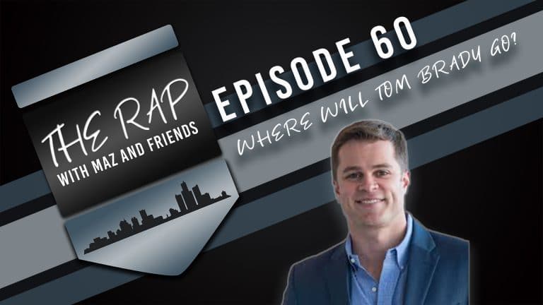 The Rap With Maz & Friends - Episode 60 - Where Will Tom Brady Go?