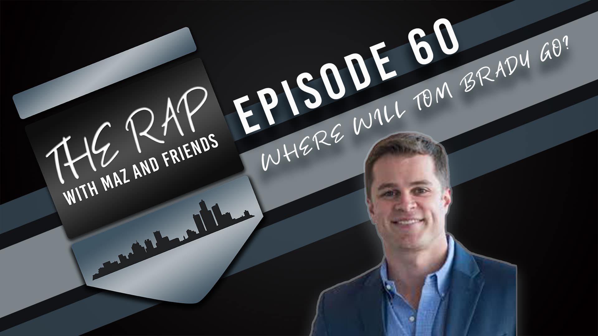 The Rap With Maz & Friends - Episode 60 - Where Will Tom Brady Go?